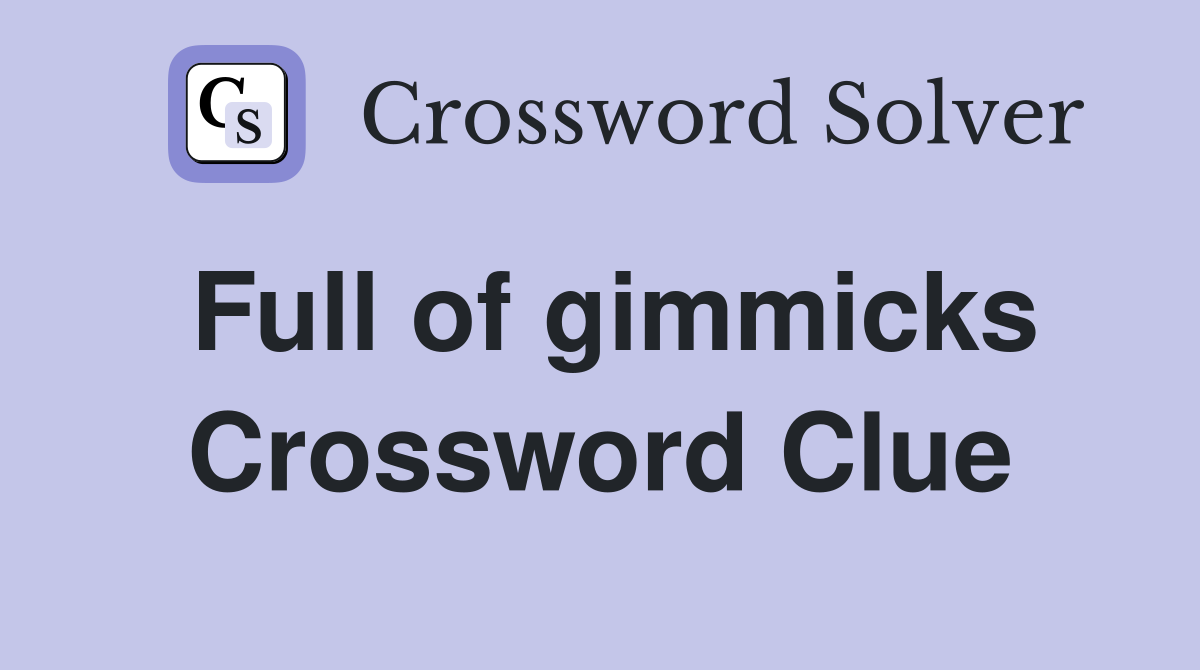 Full of gimmicks Crossword Clue