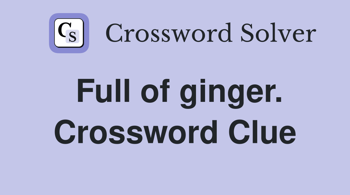 Full of ginger. Crossword Clue