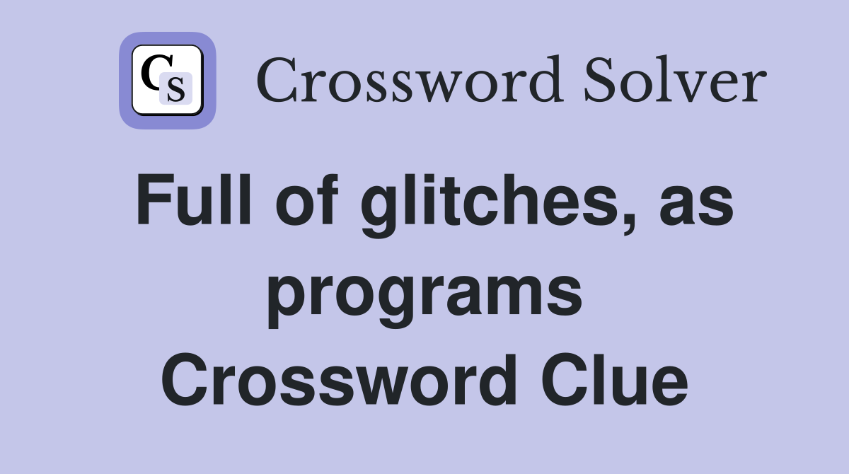 Full of glitches, as programs Crossword Clue