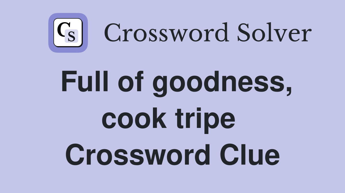 Full of goodness, cook tripe  Crossword Clue