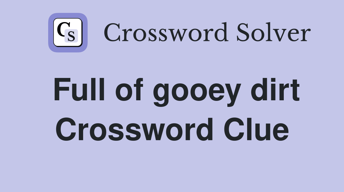 Full of gooey dirt Crossword Clue