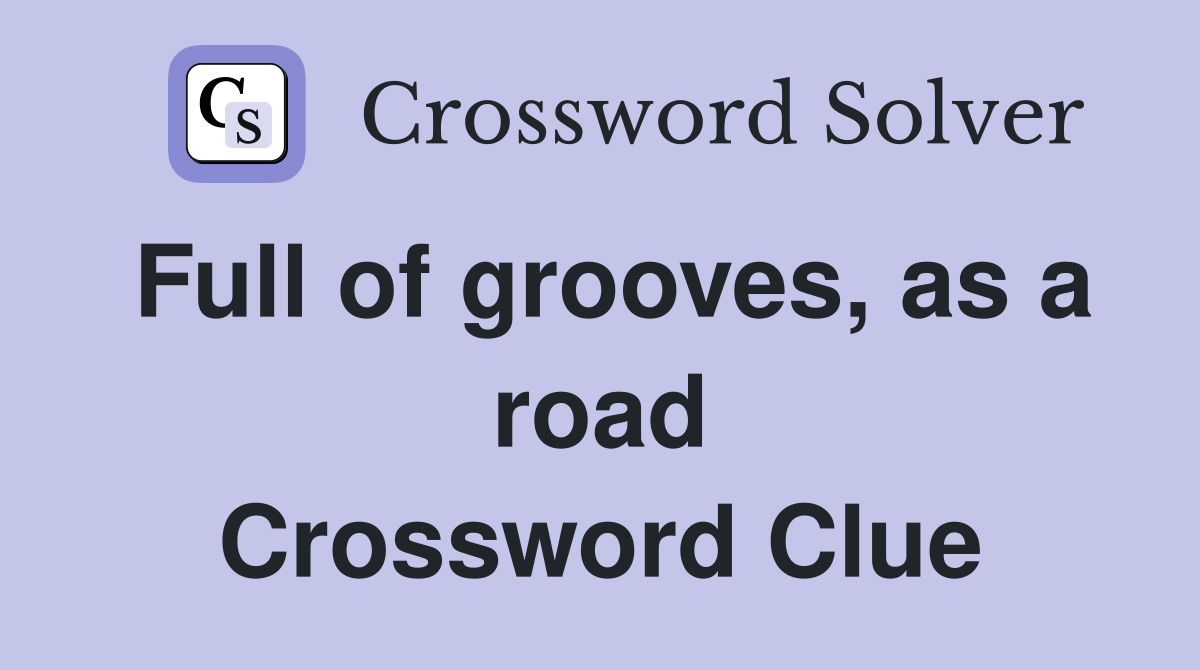 Full of grooves, as a road Crossword Clue