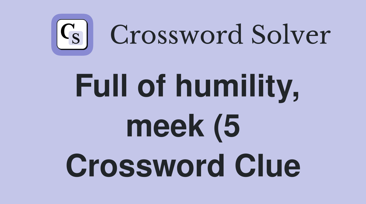Full of humility meek (5) Crossword Clue Answers Crossword Solver Full of humility meek (5) Crossword Clue Answers Crossword Solver