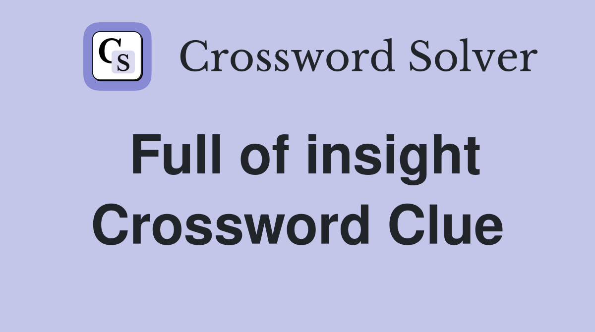 Full of insight Crossword Clue