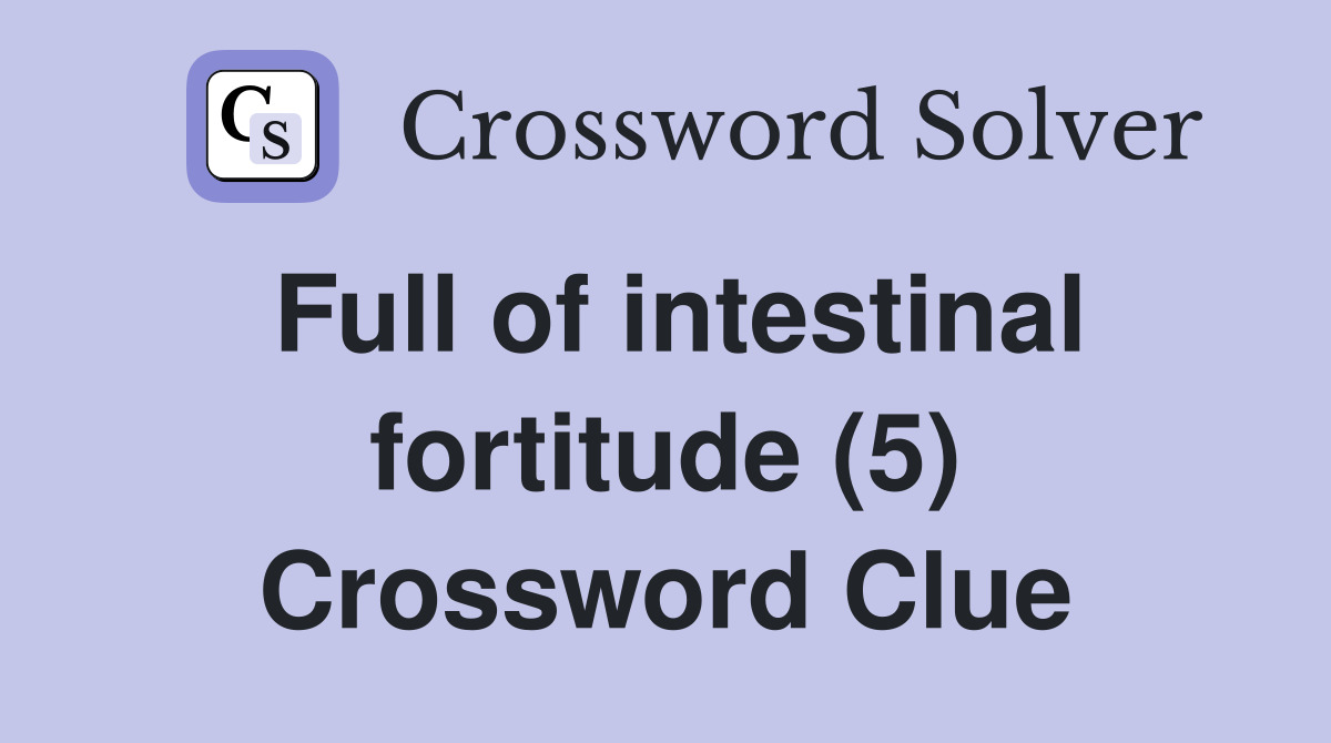 Full of intestinal fortitude (5) Crossword Clue