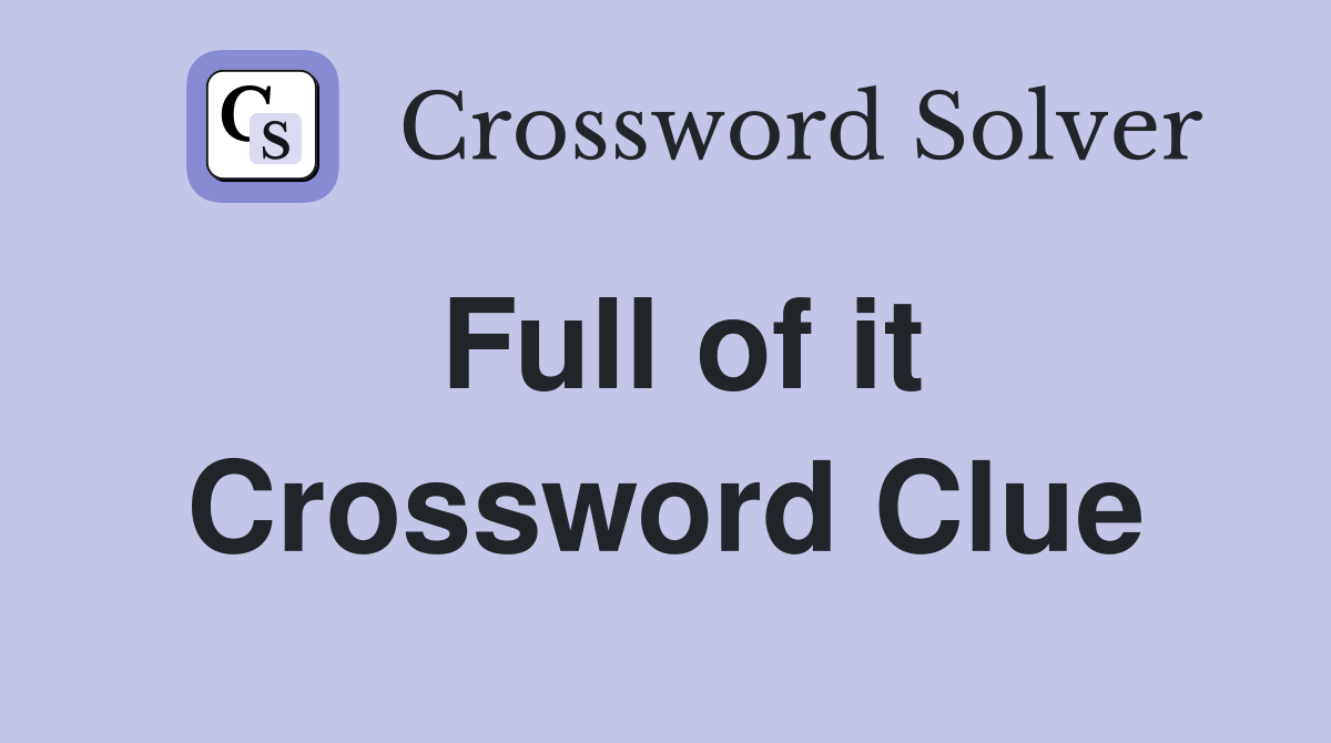 Full of it Crossword Clue