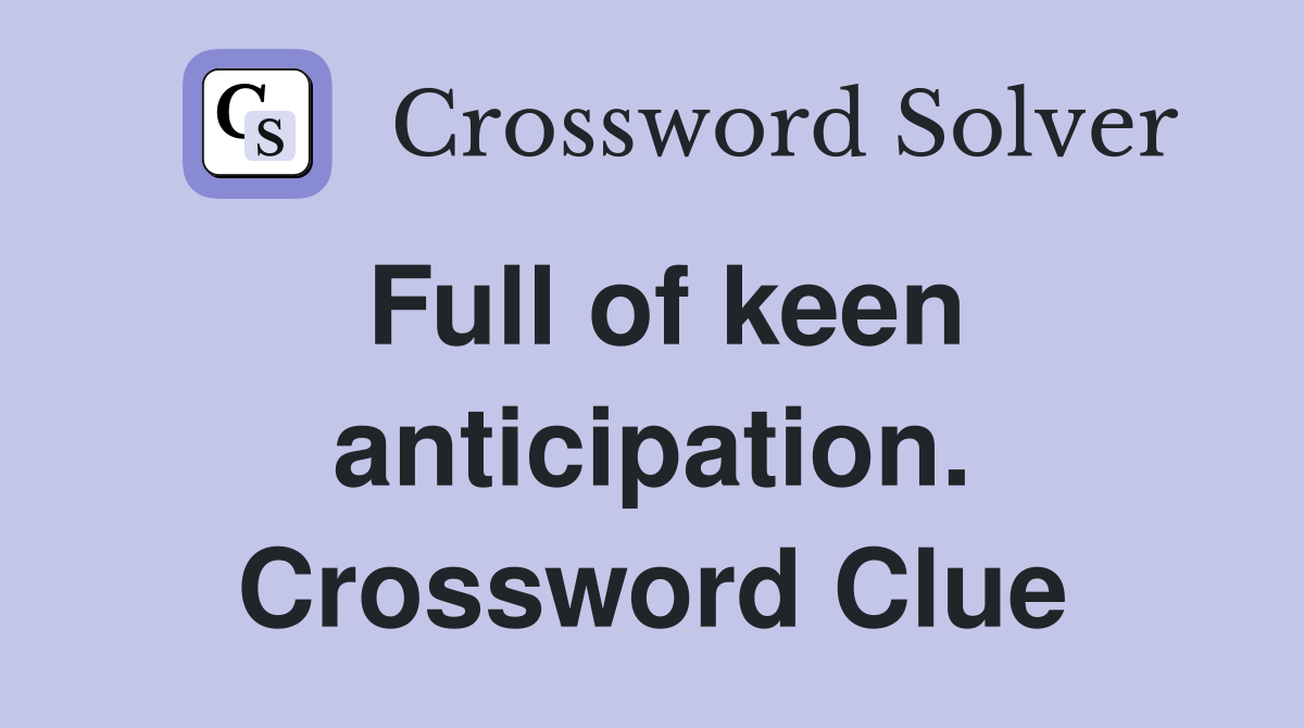 Full of keen anticipation. Crossword Clue