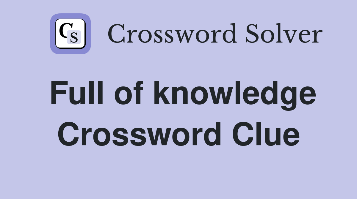 Full of knowledge Crossword Clue