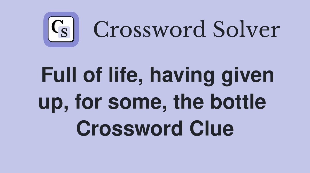 Full of life, having given up, for some, the bottle  Crossword Clue