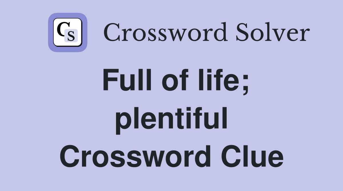Full of life; plentiful Crossword Clue