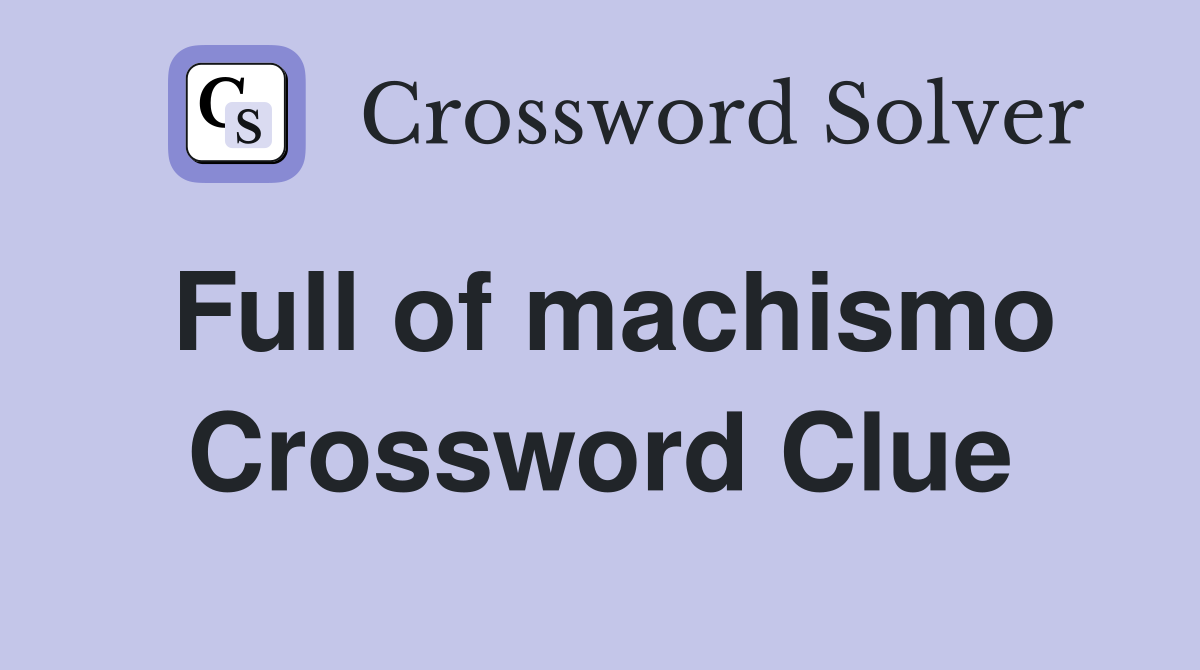 Full of machismo Crossword Clue
