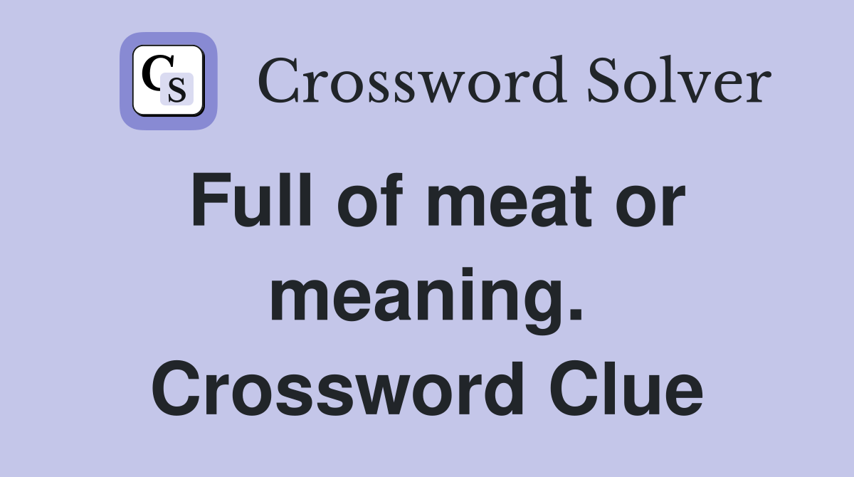 Full of meat or meaning. Crossword Clue