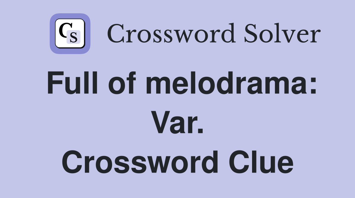 Full of melodrama: Var. Crossword Clue