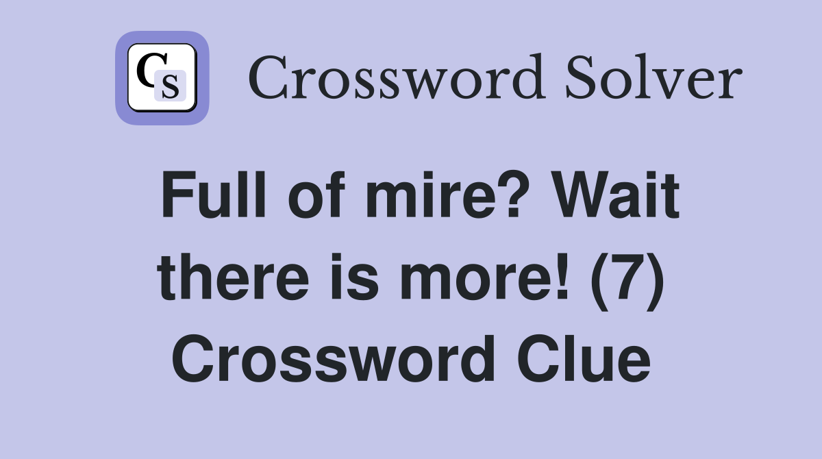 Full of mire? Wait there is more! (7) Crossword Clue