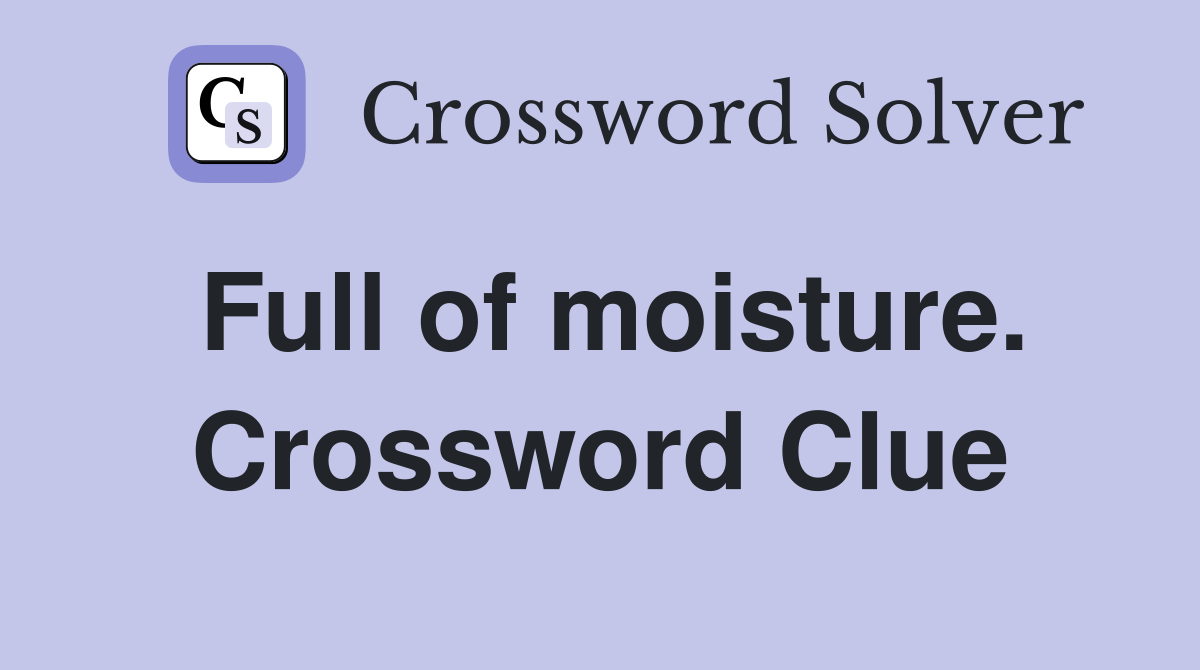 Full of moisture. Crossword Clue
