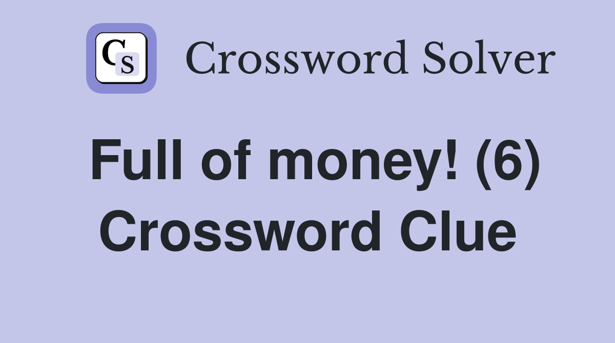 Full of money! (6) Crossword Clue