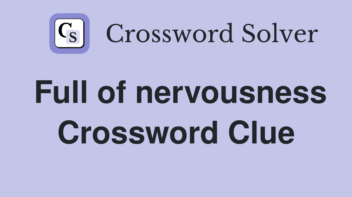 Full of nervousness Crossword Clue