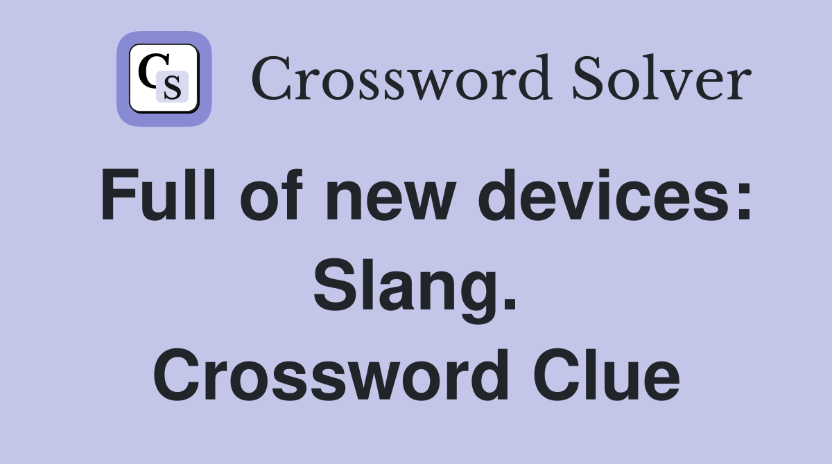 Full of new devices: Slang. Crossword Clue