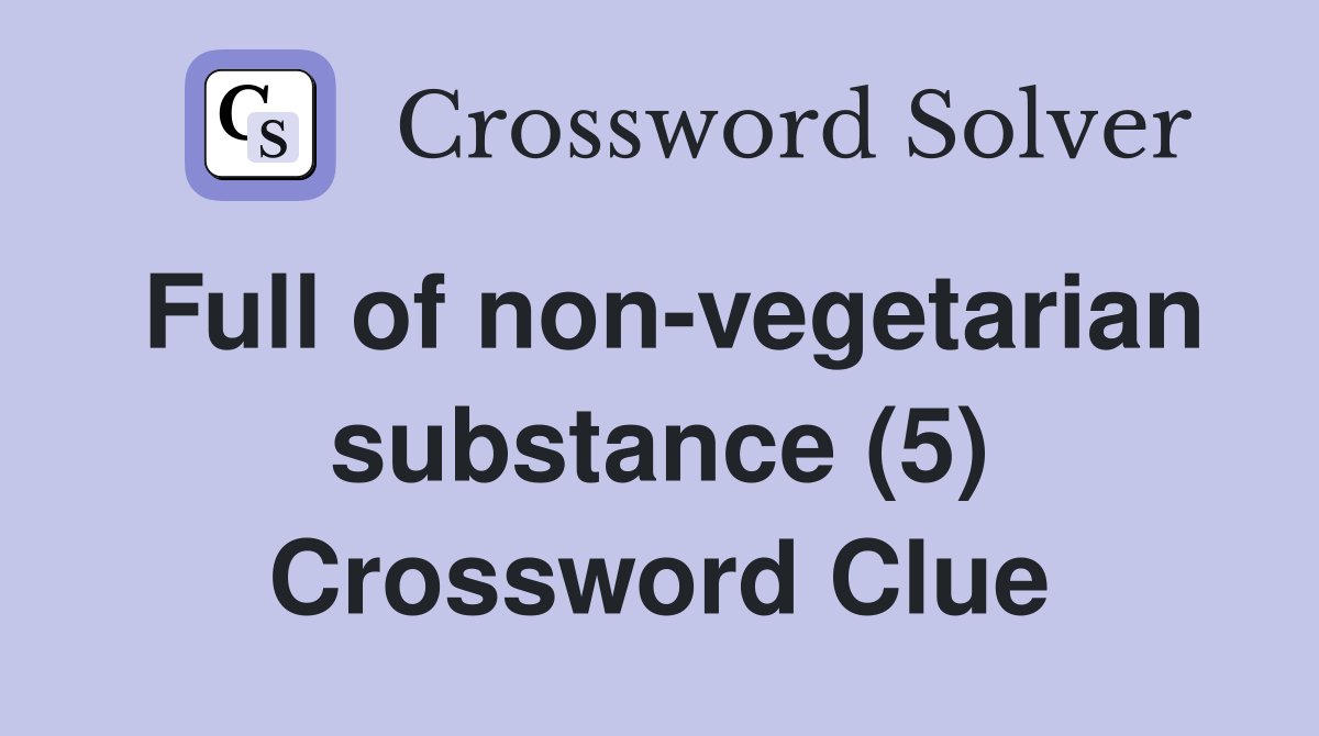 Full of non-vegetarian substance (5) Crossword Clue