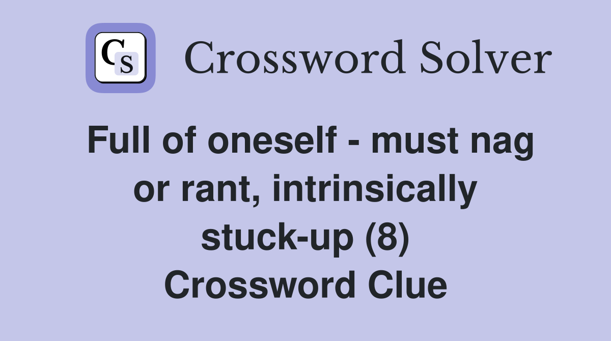 Full of oneself - must nag or rant, intrinsically stuck-up (8) Crossword Clue