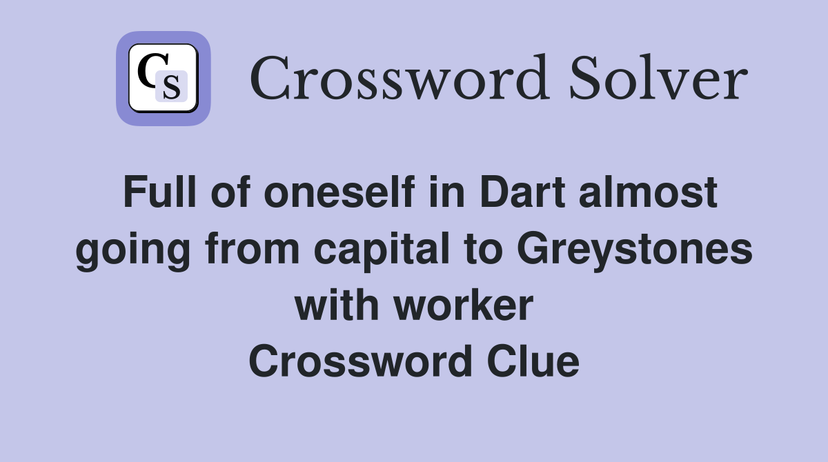 Full of oneself in Dart almost going from capital to Greystones with worker Crossword Clue