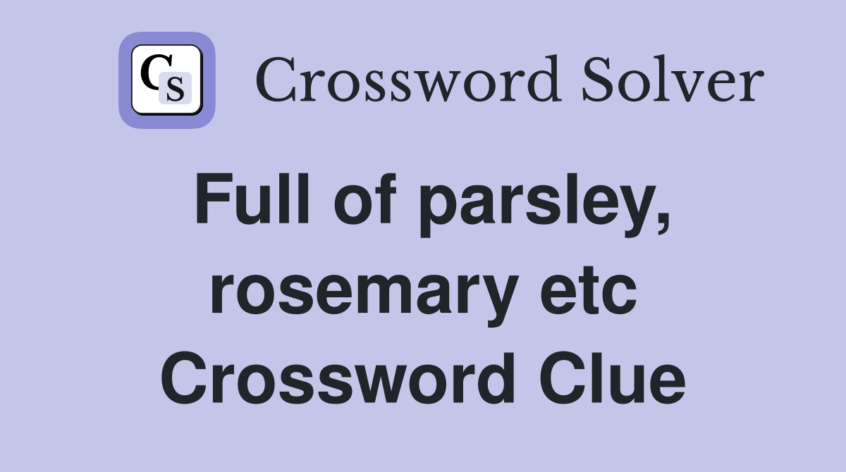 Full of parsley, rosemary etc Crossword Clue