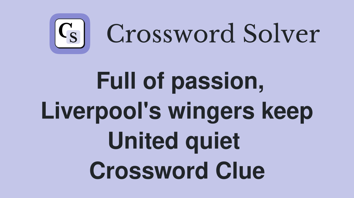 Full of passion, Liverpool's wingers keep United quiet  Crossword Clue