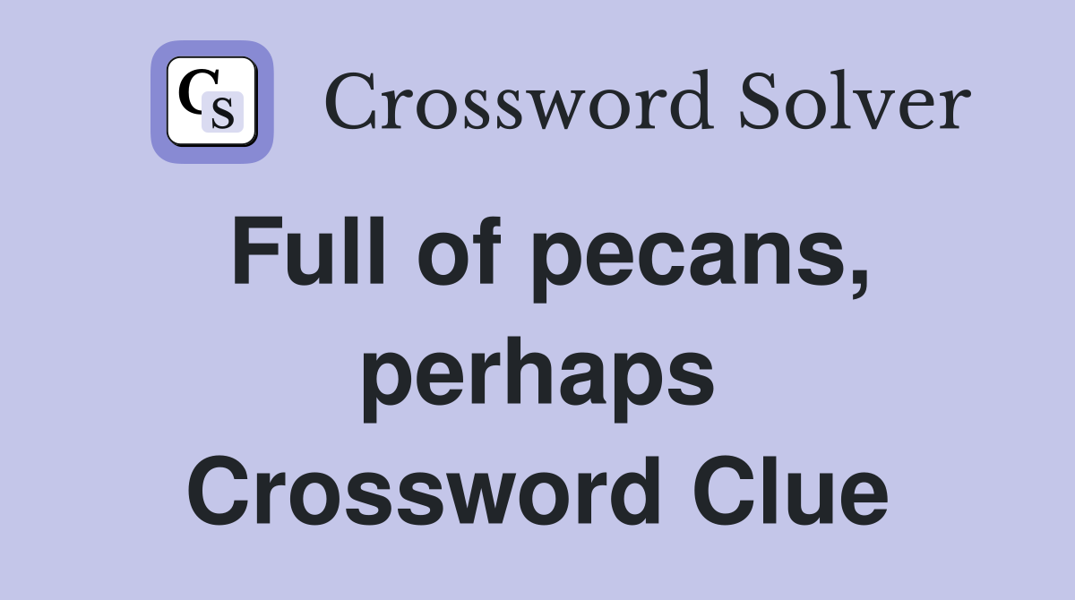 Full of pecans, perhaps Crossword Clue