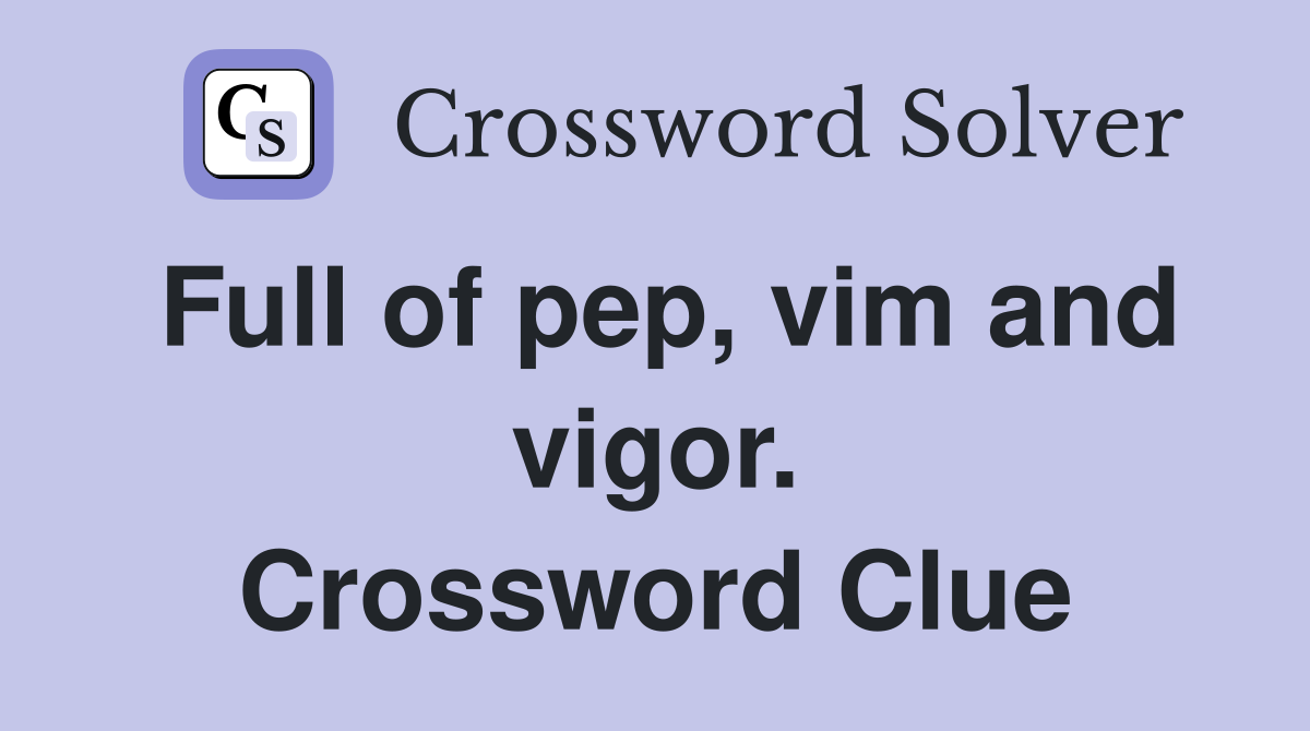 Full of pep, vim and vigor. Crossword Clue