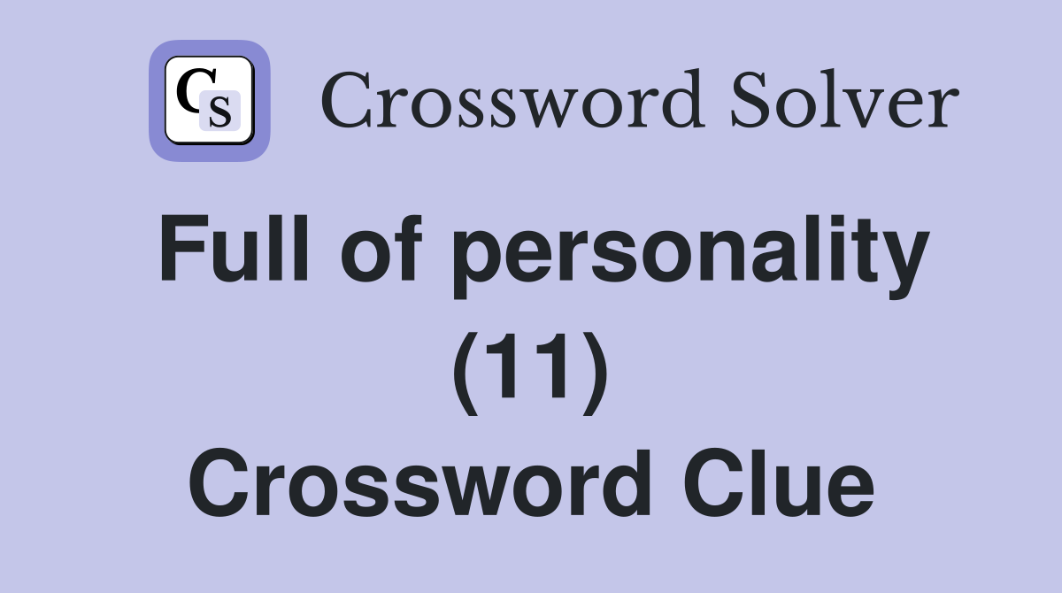 Full of personality (11) Crossword Clue