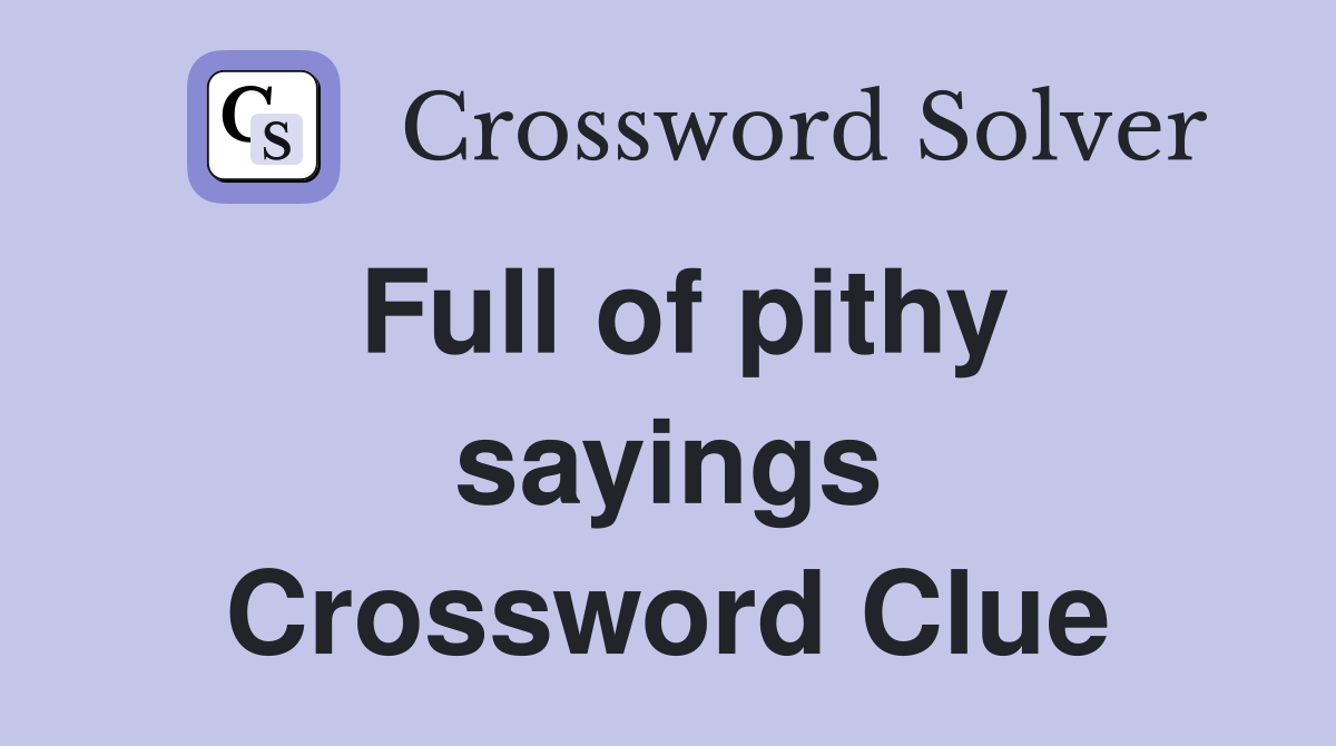 Full of pithy sayings Crossword Clue