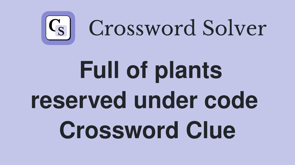 Full of plants reserved under code  Crossword Clue