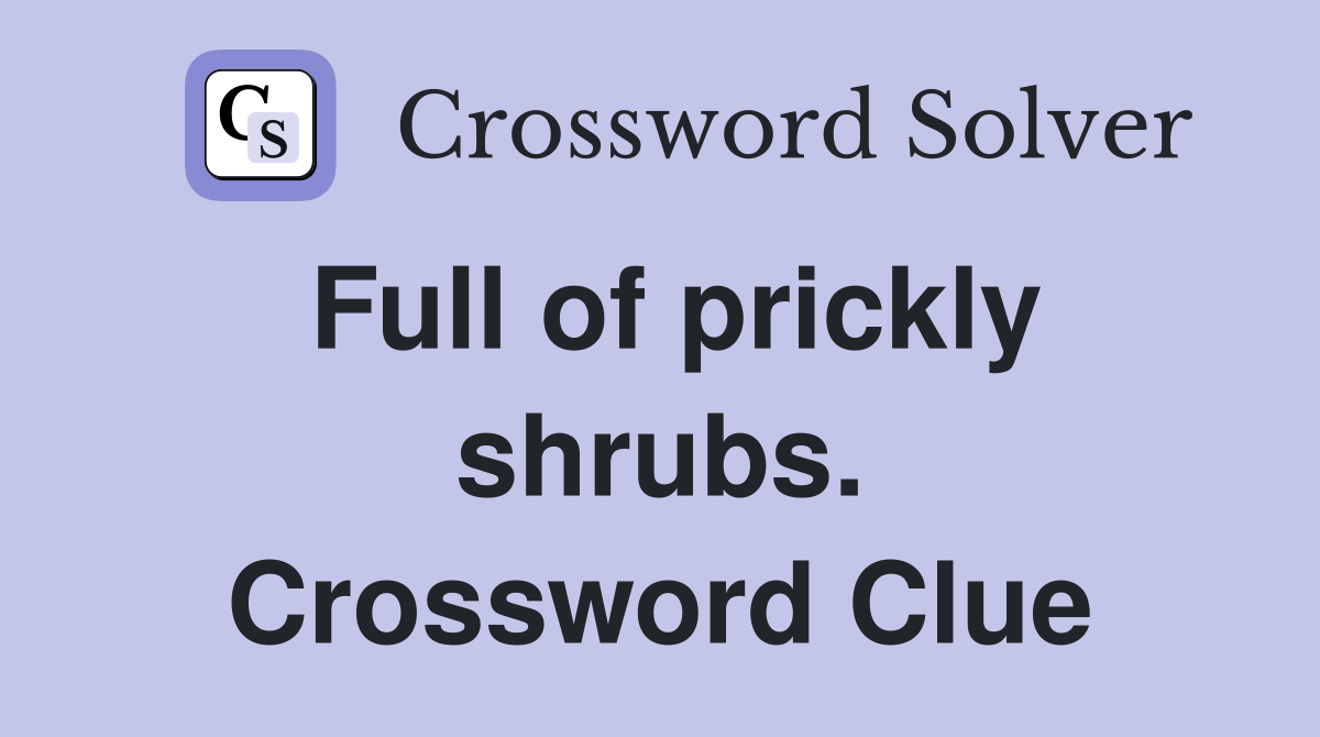 Full of prickly shrubs. Crossword Clue