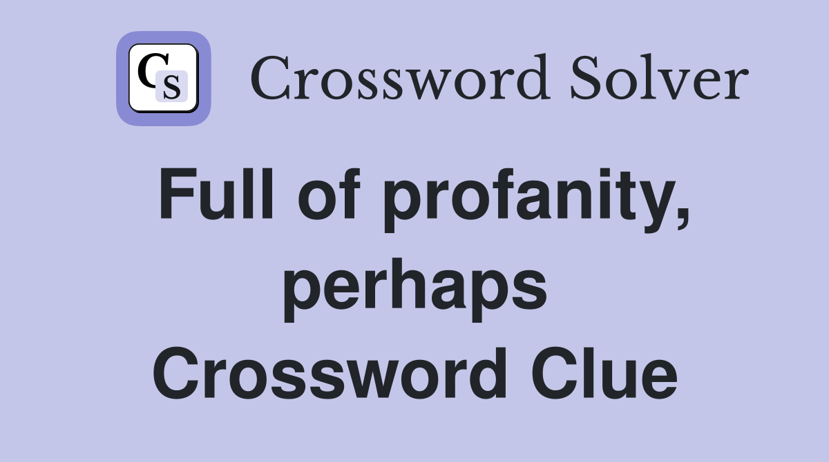Full of profanity, perhaps Crossword Clue