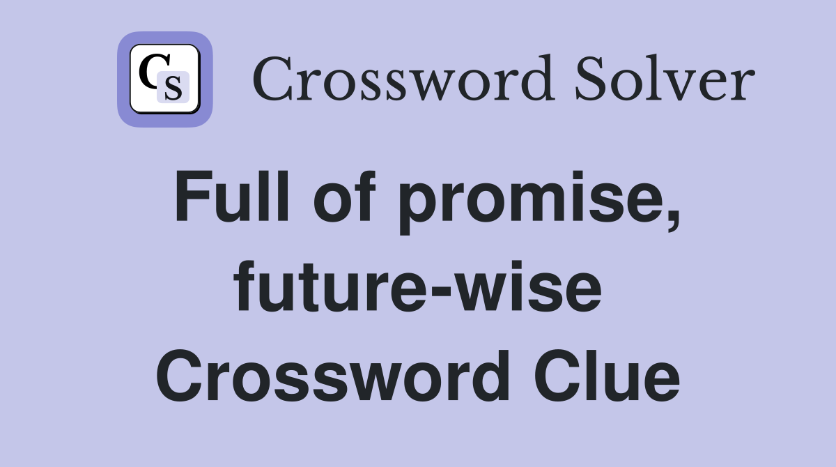 Full of promise, future-wise Crossword Clue
