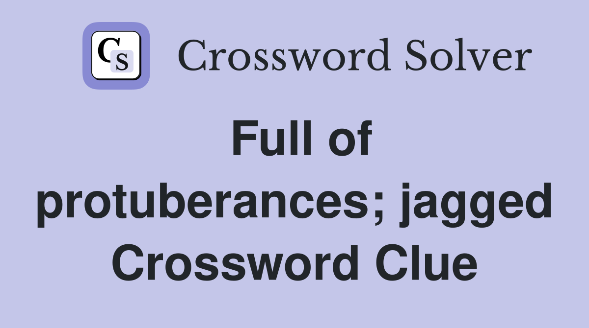 Full of protuberances; jagged Crossword Clue