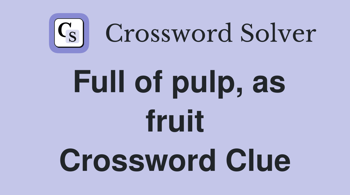 Full of pulp, as fruit Crossword Clue