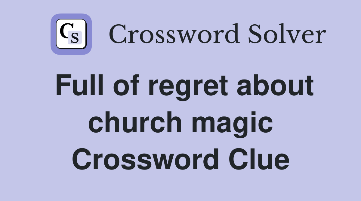 Full of regret about church magic Crossword Clue