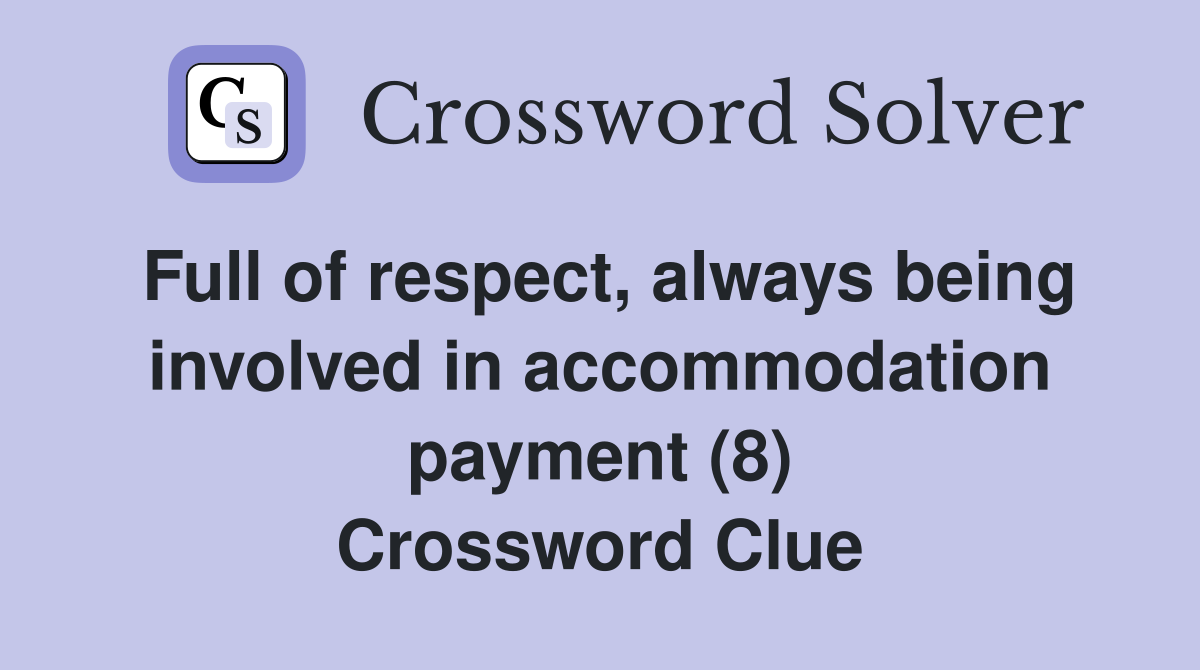 Full of respect, always being involved in accommodation payment (8) Crossword Clue