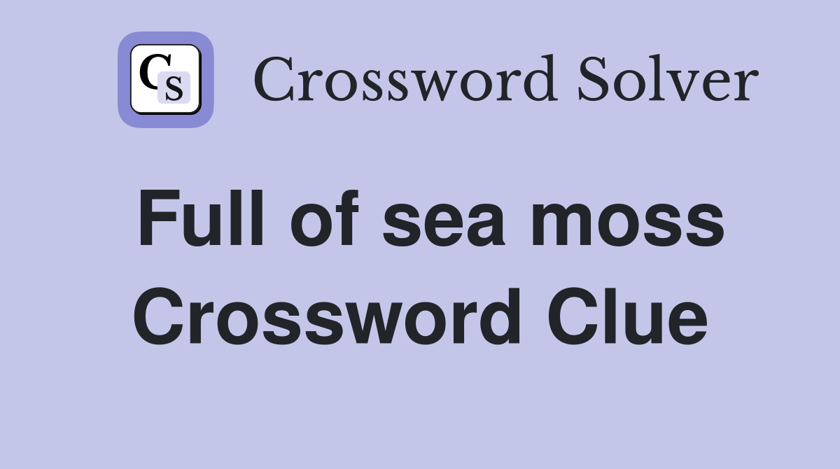 Full of sea moss Crossword Clue