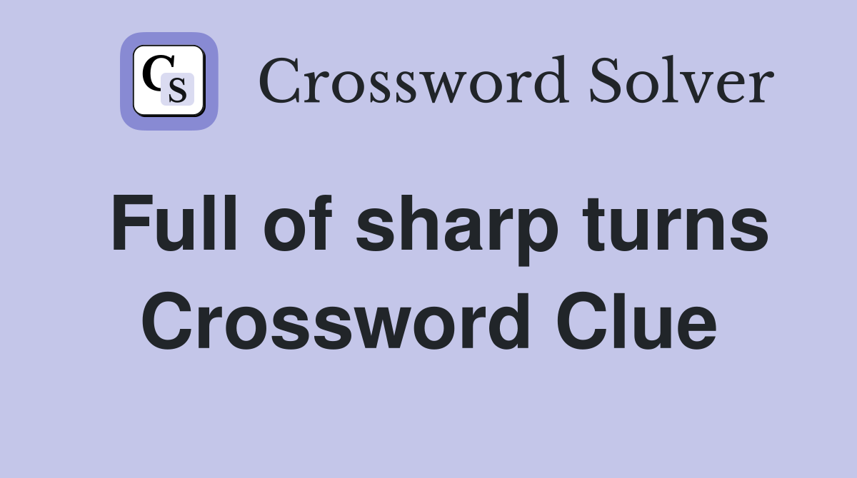 Full of sharp turns Crossword Clue
