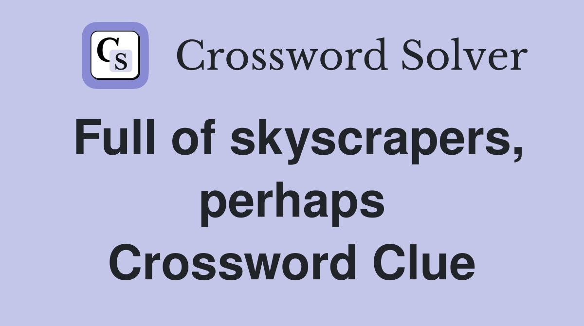 Full of skyscrapers, perhaps Crossword Clue
