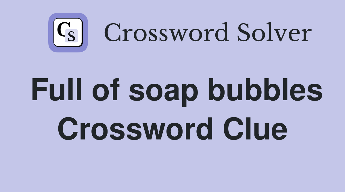Full of soap bubbles Crossword Clue