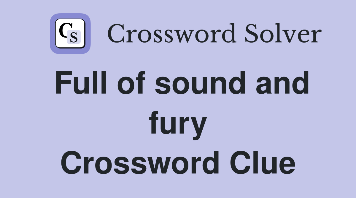 Full of sound and fury Crossword Clue