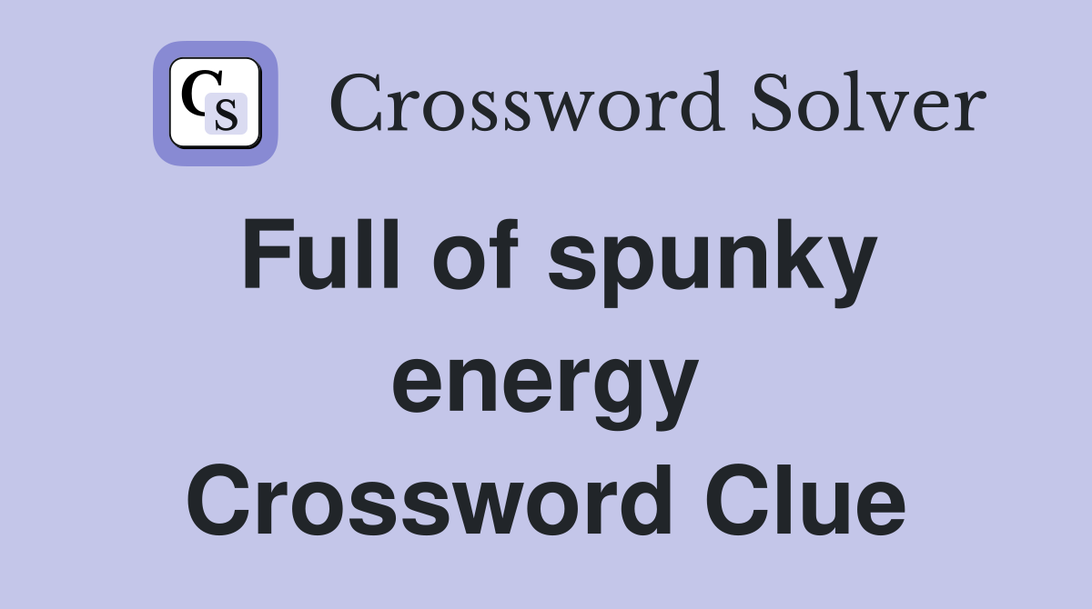 Full of spunky energy Crossword Clue