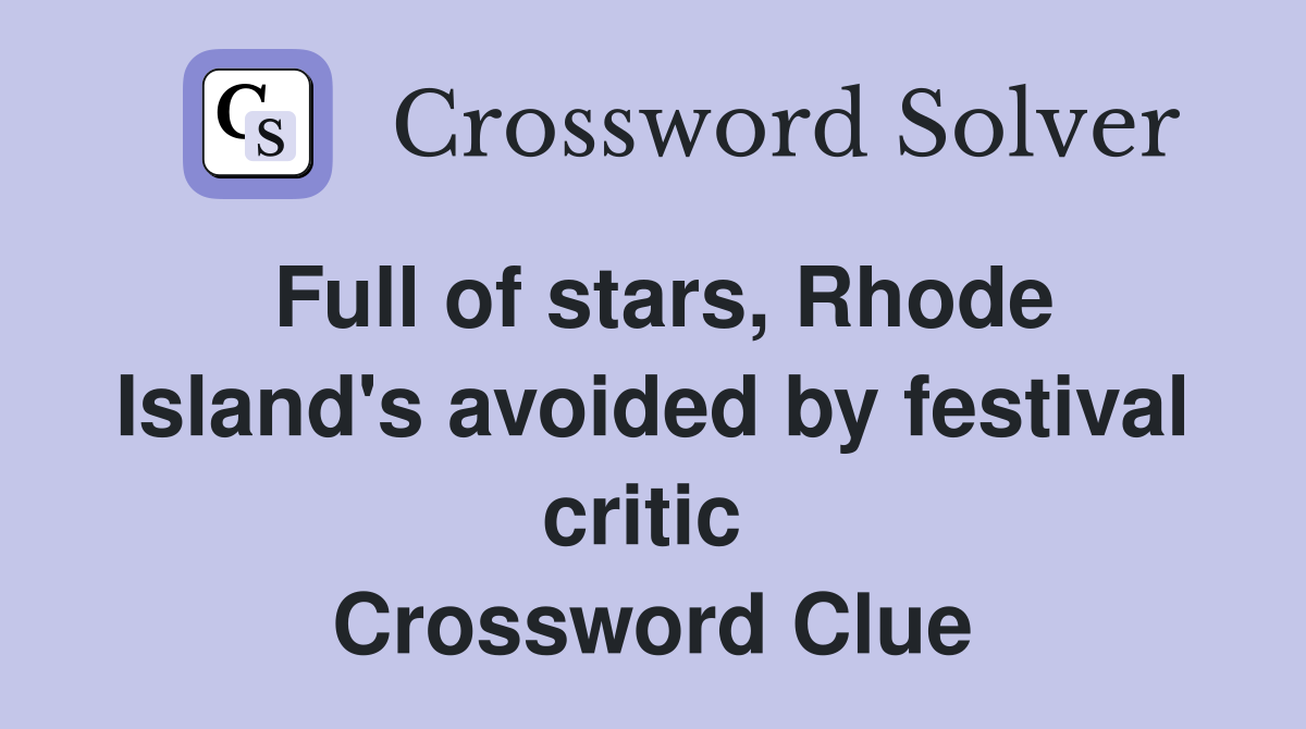 Full of stars, Rhode Island's avoided by festival critic  Crossword Clue