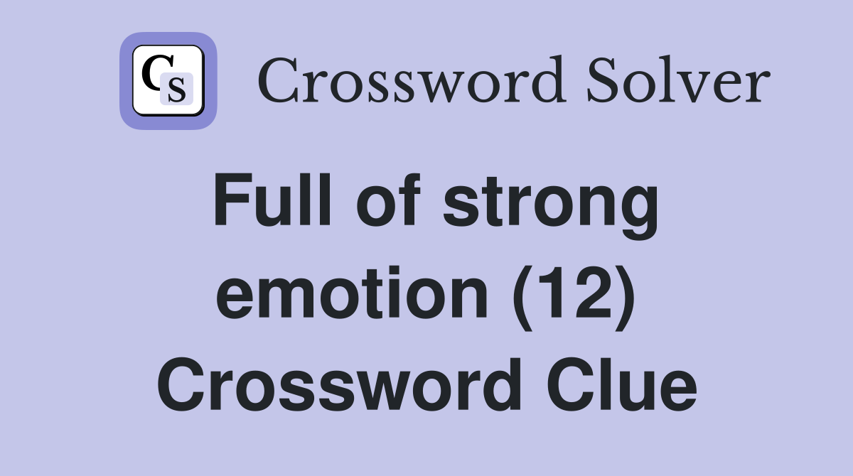 Full of strong emotion (12) Crossword Clue