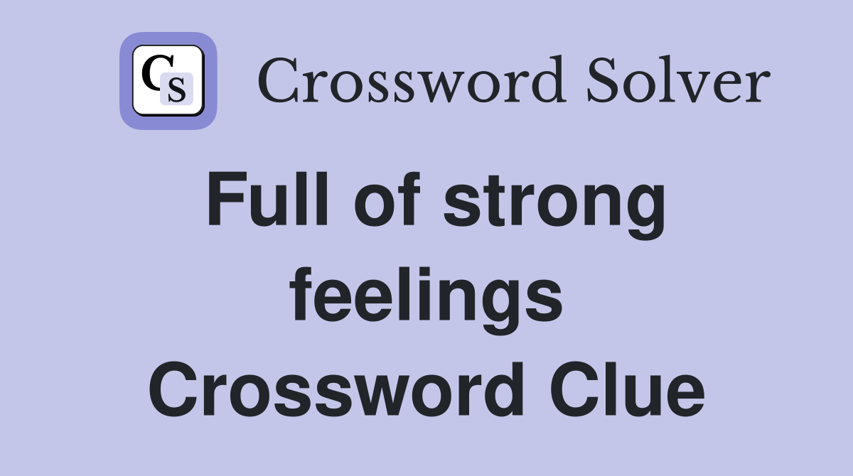 Full of strong feelings Crossword Clue