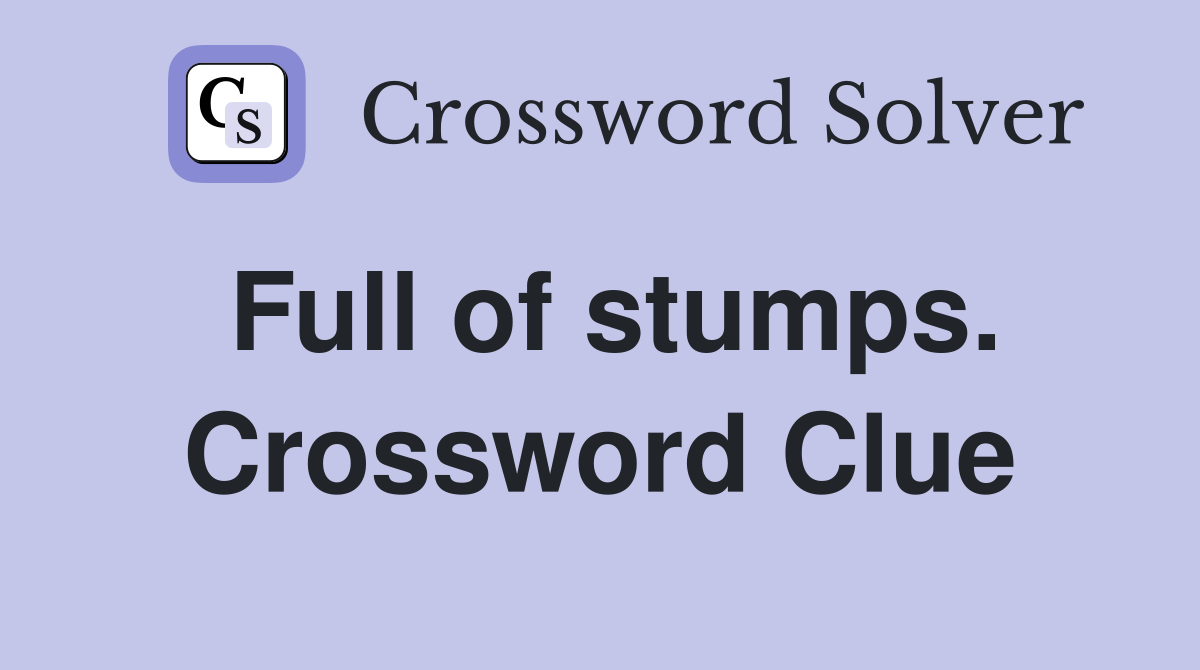 Full of stumps. Crossword Clue