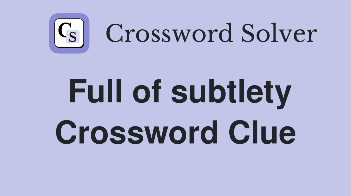 Full of subtlety Crossword Clue